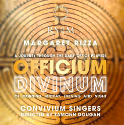 Margaret Rizza Officium Divinum with the Convivium Singers directed by Eamonn Dougan RSCM The Royal School Of Church Music A journey through the daily office prayers of morning, midday, evening and night